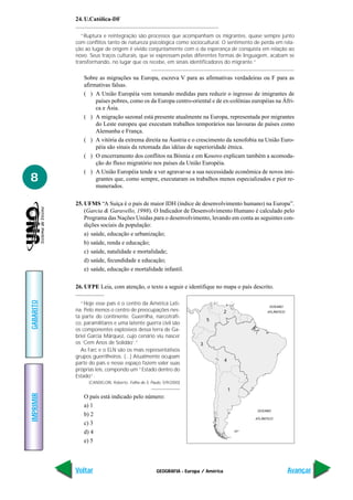 24. U.Católica-DF

              “Ruptura e reintegração são processos que acompanham os migrantes, quase sempre junto
           com conflitos tanto de natureza psicológica como sociocultural. O sentimento de perda em rela-
           ção ao lugar de origem é vivido conjuntamente com o da esperança de conquista em relação ao
           novo. Seus traços culturais, que se expressam pelas diferentes formas de linguagem, acabam se
           transformando, no lugar que os recebe, em sinais identificadores do migrante.”

              Sobre as migrações na Europa, escreva V para as afirmativas verdadeiras ou F para as
              afirmativas falsas.
              ( ) A União Européia vem tomando medidas para reduzir o ingresso de imigrantes de
                   países pobres, como os da Europa centro-oriental e de ex-colônias européias na Áfri-
                   ca e Ásia.
              ( ) A migração sazonal está presente atualmente na Europa, representada por migrantes
                   do Leste europeu que executam trabalhos temporários nas lavouras de países como
                   Alemanha e França.
              ( ) A vitória da extrema direita na Áustria e o crescimento da xenofobia na União Euro-
                   péia são sinais da retomada das idéias de superioridade étnica.
              ( ) O encerramento dos conflitos na Bósnia e em Kosovo explicam também a acomoda-
                   ção do fluxo migratório nos países da União Européia.
              ( ) A União Européia tende a ver agravar-se a sua necessidade econômica de novos imi-
8                  grantes que, como sempre, executaram os trabalhos menos especializados e pior re-
                   munerados.

           25. UFMS “A Suíça é o país de maior IDH (índice de desenvolvimento humano) na Europa”.
               (Garcia & Garavello, 1998). O Indicador de Desenvolvimento Humano é calculado pelo
               Programa das Nações Unidas para o desenvolvimento, levando em conta as seguintes con-
               dições sociais da população:
               a) saúde, educação e urbanização;
               b) saúde, renda e educação;
               c) saúde, natalidade e mortalidade;
               d) saúde, fecundidade e educação;
               e) saúde, educação e mortalidade infantil.

           26. UFPE Leia, com atenção, o texto a seguir e identifique no mapa o país descrito.
GABARITO




             “Hoje esse país é o centro da América Lati-
                                                                                                   OCEANO
           na. Pelo menos o centro de preocupações nes-                             2             ATLÂNTICO
           ta parte do continente. Guerrilha, narcotráfi-
                                                                           5
           co, paramilitares e uma latente guerra civil são
           os componentes explosivos dessa terra de Ga-
           briel Garcia Márquez, cujo cenário viu nascer
           os ‘Cem Anos de Solidão’.”                                  3
             As Farc e o ELN são os mais representativos
           grupos guerrilheiros. (...) Atualmente ocupam
                                                                                    4
           parte do país e nesse espaço fazem valer suas
           próprias leis, compondo um “Estado dentro do
           Estado”.
                 (CANDELORI, Roberto. Folha de S. Paulo, 5/9/2000)
                                                                                        1
IMPRIMIR




              O país está indicado pelo número:
              a) 1
                                                                                            OCEANO
              b) 2
                                                                                            ATLÂNTICO
              c) 3
              d) 4
              e) 5




           Voltar                                    GEOGRAFIA - Europa / América                             Avançar
 