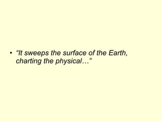 “ It sweeps the surface of the Earth, charting the physical…” 