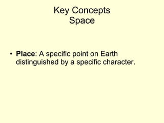 Key Concepts Space Place : A specific point on Earth distinguished by a specific character.  