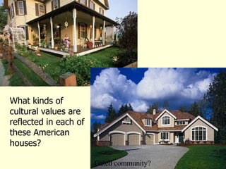 What kinds of cultural values are reflected in each of these American houses?   Gated community? 
