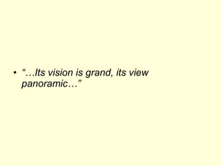 “… Its vision is grand, its view panoramic…” 