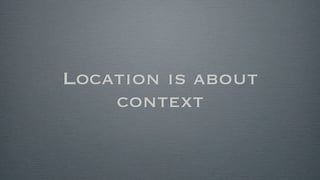 Location is about
    context
 
