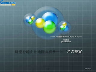 モバイル位置情報サービスクリエイター
           大塚恒平
          @kochizufan




                スの提案



1                        2012/06/22
 