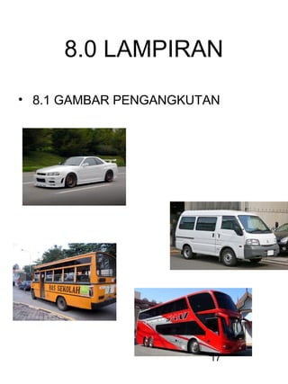 17
8.0 LAMPIRAN
• 8.1 GAMBAR PENGANGKUTAN
 