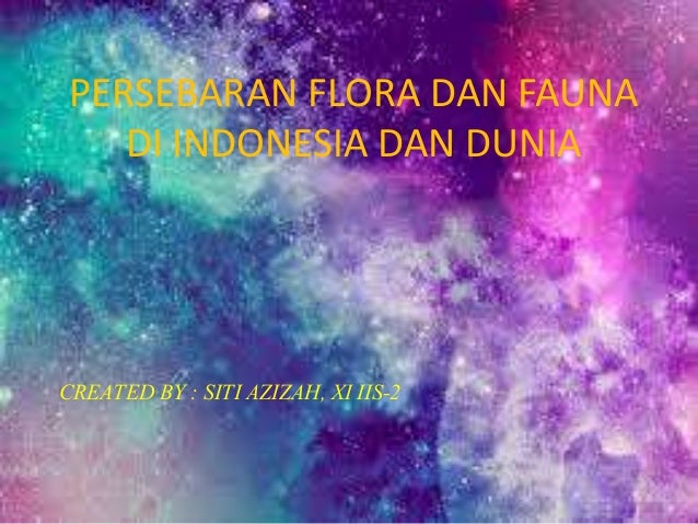 PERSEBARAN FLORA DAN FAUNA vDI INDONESIA DAN DUNIA PERSEBARAN FLORA DAN FAUNA vDI INDONESIA DAN DUNIA