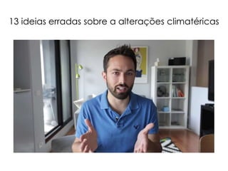 13 ideias erradas sobre a alterações climatéricas
 