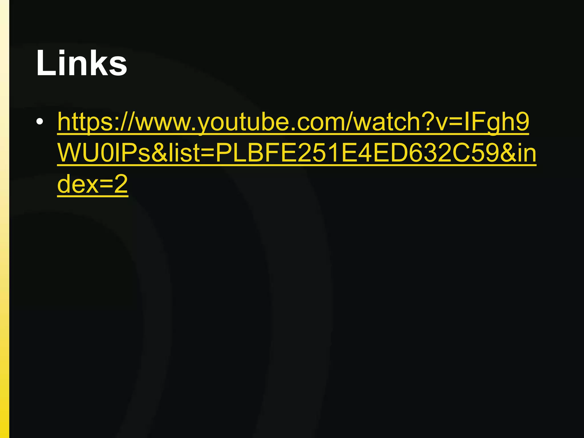 Links
• https://www.youtube.com/watch?v=IFgh9
WU0lPs&list=PLBFE251E4ED632C59&in
dex=2
 