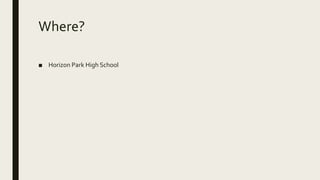 Where?
■ Horizon Park High School
 