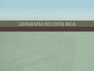 GEOGRAFÍA DE COSTA RICA
 