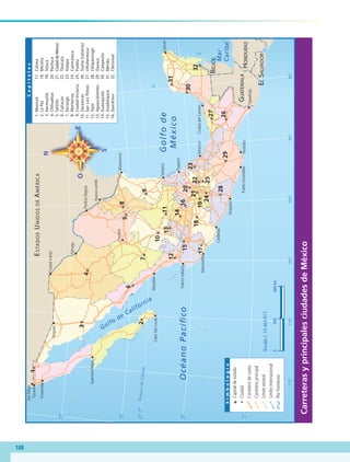188
0300600km
Simbología
Capitales
Capitaldeestado
Ciudad
Carreteradecuota
Carreteraprincipal
Límiteestatal
Límiteinternacional
Ríofronterizo
Tijuana
SanDiego
Ensenada
GuerreroNegro
Nogales
CaboSanLucas
CiudadJuárez
Ojinaga
PiedrasNegras
Torreón
Mazatlán
PuertoVallarta
Manzanillo
Cárdenas
NuevoLaredo
Matamoros
Tampico
VeracruzCiudaddelCarmen
Túxpam
Cancún
Acapulco
PuertoEscondidoHuatulco
Tapachula
OcéanoPacíﬁco
Golfode
México
BELICE
ESTADOSUNIDOSDEAMÉRICA
GUATEMALA
ELSALVADOR
HONDURAS
1
2
3
4
6
5
7
8
9
10
11
12
13
14
1516
17
18
19
20
2122
23
2425
26
27
28
29
30
31
32
Mexicali
LaPaz
Hermosillo
Chihuahua
Saltillo
Culiacán
Durango
Monterrey
CiudadVictoria
Zacatecas
SanLuisPotosí
Tepic
Aguascalientes
Guanajuato
Guadalajara
Querétaro
1.
2.
3.
4.
5.
6.
7.
8.
9.
10.
11.
12.
13.
14.
15.
16.
17.
18.
19.
20.
21.
22.
23.
24.
25.
26.
27.
28.
29.
30.
31.
32.
Colima
Morelia
Toluca
Pachuca
CiudaddeMéxico
Tlaxcala
Xalapa
Cuernavaca
Puebla
TuxtlaGutiérrez
Villahermosa
Chilpancingo
Oaxaca
Campeche
Mérida
Chetumal
23°27’
30°
25°
20°
15°
115°110°105°100°95°90°
TrópicodeCáncer
Escala1:15463917
Mar
Caribe
Golfo
de California
CarreterasyprincipalesciudadesdeMéxico
GEO-4-P-184-200.CDMX.indd 188 07/03/16 13:14
 