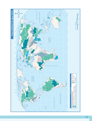 193
60˚
90˚
120˚
150˚
30˚
60˚
90˚
120˚
150˚
180˚
30˚
0˚
60˚
90˚
120˚
150˚
30˚
60˚
90˚
120˚
150˚
180˚
180˚
30˚
0˚
30˚
30˚
45˚
45˚
15˚
0˚
15˚
60˚
30˚
30˚
45˚
15˚
0˚
15˚
60˚
75˚
75˚
45˚
T
r
ó
p
i
c
o
d
e
C
á
n
c
e
r
T
r
ó
p
i
c
o
d
e
C
a
p
r
i
c
o
r
n
i
o
E
c
u
a
d
o
r
M
e
r
i
d
i
a
n
o
d
e
G
r
e
e
n
w
i
c
h
O
C
É
A
N
O
P
A
C
Í
F
I
C
O
OCÉANO
GLACIAL
ÁRTICO
O
C
É
A
N
O
A
T
L
Á
N
T
I
C
O
O
C
É
A
N
O
Í
N
D
I
C
O
O
C
É
A
N
O
P
A
C
Í
F
I
C
O
Mar
del
Sur
de
China
Mar
de
Ojotsk
Mar
Mediterráneo
Golfo
de
México
Golfo
de
Alaska
Mar
de
Siberia
Mar
Láptev
Mar
Caribe
Mar
de
Bering
Mar
de
Beaufort
Mar
de
Barents
Mar
de
Noruega
Bahía
Baffin
Mar
del
Labrador
Mar
de
Arabia
Bahía
de
Hudson
Mar
de
Coral
Mar
de
Tasmania
Escala
1:125
000
000
0
4
500
km
1500
3
000
S
i
m
b
o
l
o
g
í
a
De
1
700
a
2
500
Más
de
2
500
Sin
datos
Menos
de
1
000
(cuencas
con
escasez
de
agua)
De
1000
a
17
00
(cuencas
con
dificultades
hídricas)
Disponibilidad
de
agua
dulce
Metros
cúbicos
de
agua
por
persona
GEO-5-P-187-206.indd 193 28/10/19 14:51
 