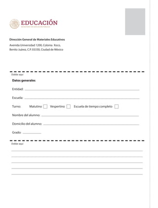 Dirección General de Materiales Educativos
Avenida Universidad 1200, Colonia Xoco,
Benito Juárez, C.P. 03330, Ciudad de México
Datos generales
Entidad:
Escuela:
Turno: Matutino Vespertino Escuela de tiempo completo
Nombre del alumno:
Domicilio del alumno:
Grado:
Doblar aquí
Doblar aquí
GEO-5-P-207-208.indd 208 28/10/19 14:46
 