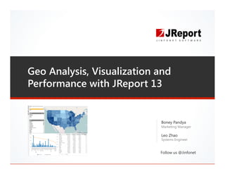 Geo Analysis, Visualization and
Performance with JReport 13
Boney Pandya
Marketing Manager
Leo Zhao
Systems Engineer
Follow us @Jinfonet
 
