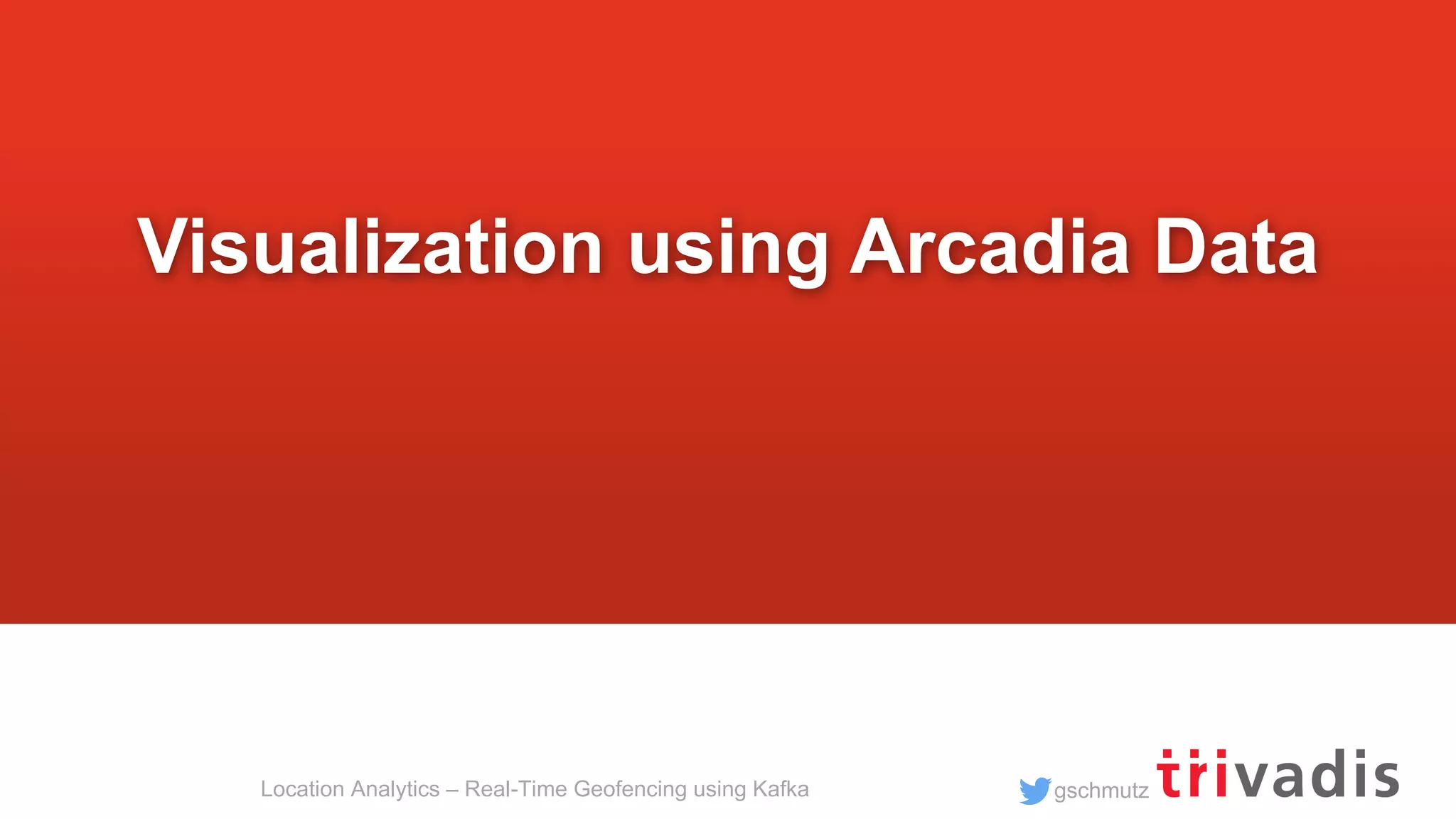 gschmutzLocation Analytics – Real-Time Geofencing using Kafka Visualization using Arcadia Data 