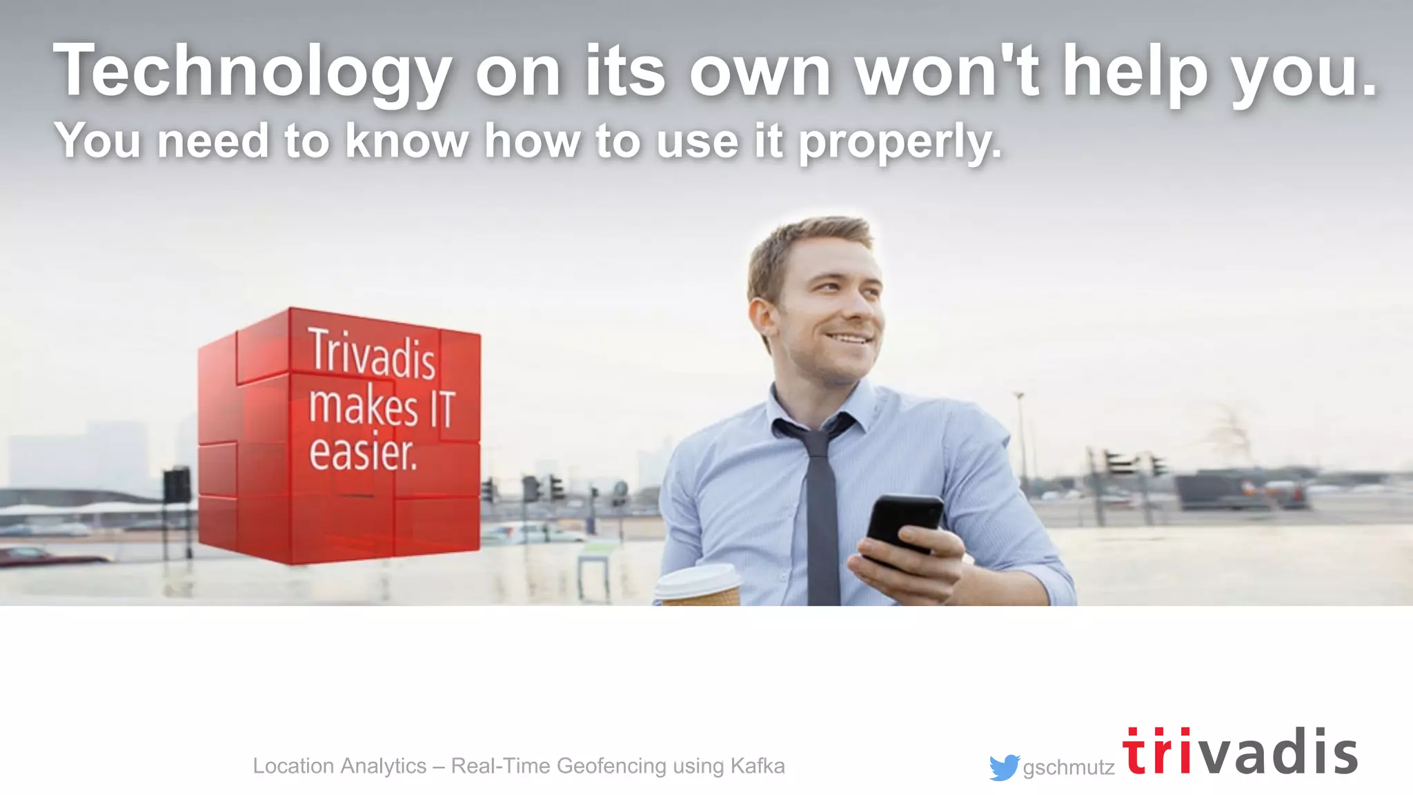 gschmutzLocation Analytics – Real-Time Geofencing using Kafka Technology on its own won't help you. You need to know how to use it properly. 