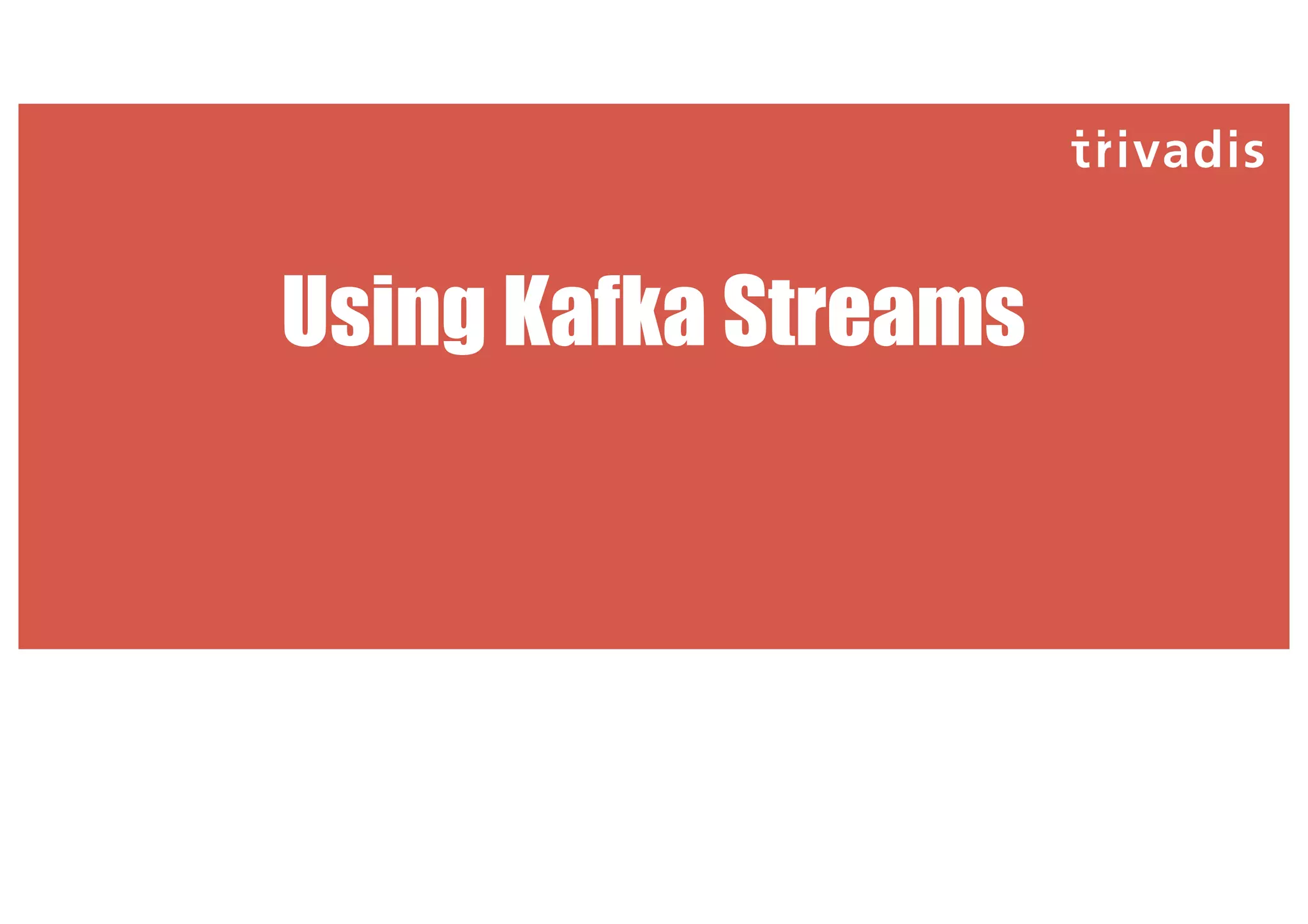 Using Kafka Streams
 