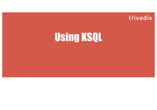 Using KSQL
 
