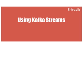 Using Kafka Streams
 