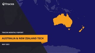 TRACXN MONTHLY REPORT
MAY 2021
AUSTRALIA & NEW ZEALAND TECH
 