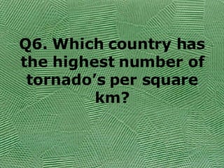 Q6. Which country has the highest number of tornado’s per square km? 