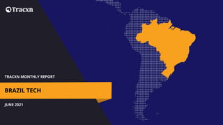 TRACXN MONTHLY REPORT
JUNE 2021
BRAZIL TECH
 
