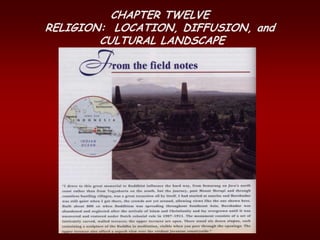 CHAPTER TWELVE
RELIGION: LOCATION, DIFFUSION, and
        CULTURAL LANDSCAPE
 