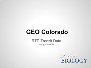 GEO Colorado
 RTD Transit Data
    using CartoDB
 