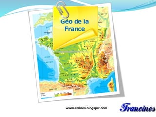 Géo de la
France
www.cerines.blogspot.com
 