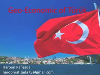 Geo-Economic of Türük
Haroon Rafizada
haroonrafizada75@gmail.com
 