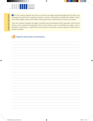 32 UNIDADE 1
2 Se você conhece alguém que mora ou já morou em algum Estado abrangido pelo Cerrado, com
as perguntas relativas aos aspectos naturais e sociais, você poderá compreender melhor a dinâ-
mica dessa região, assim como refletir sobre quanto ela é influenciada ou não por seu bioma.
Caso não conheça ninguém da região, é possível que sua pesquisa tenha apontado, entre outros
fatores, que a maioria da população vive na área urbana e que as atividades da região, como o
garimpo, a mineração e a agricultura (monocultura extensiva), causam impactos ambientais e
sociais no bioma.
HORA
DA
CHECAGEM
00_BOOK_GEO_CE_VOL 2.indb 32 21/07/14 11:58
 