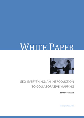 WHITE PAPER


GEO-EVERYTHING: AN INTRODUCTION
      TO COLLABORATIVE MAPPING
                       SEPTEMBER 2009




                      www.encanvas.com
 