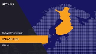 TRACXN MONTHLY REPORT
APRIL 2021
FINLAND TECH
 