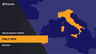 TRACXN MONTHLY REPORT
JUNE 2021
ITALY TECH
 
