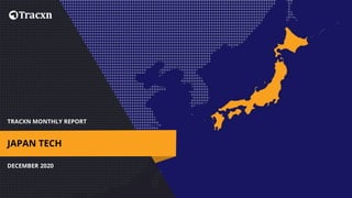 TRACXN MONTHLY REPORT
DECEMBER 2020
JAPAN TECH
 
