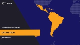 TRACXN MONTHLY REPORT
JANUARY 2021
LATAM TECH
 