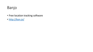 Banjo
• Free location tracking software
• http://ban.jo/
 