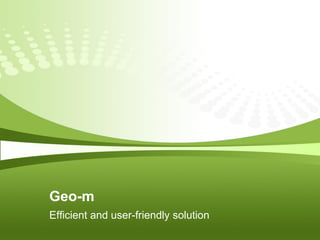 Geo-m
Efficient and user-friendly solution
 