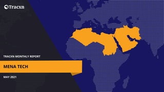TRACXN MONTHLY REPORT
MAY 2021
MENA TECH
 