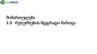 მიმართულება
1.3 რესურსების მდგრადი მართვა
 