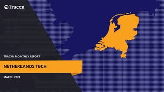 TRACXN MONTHLY REPORT
MARCH 2021
NETHERLANDS TECH
 