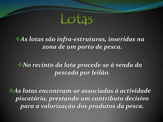 No continente os principais portos de descargas são: Leixões/Matosinhos, Peniche, Sesimbra, Olhão, Portimão e Sines.