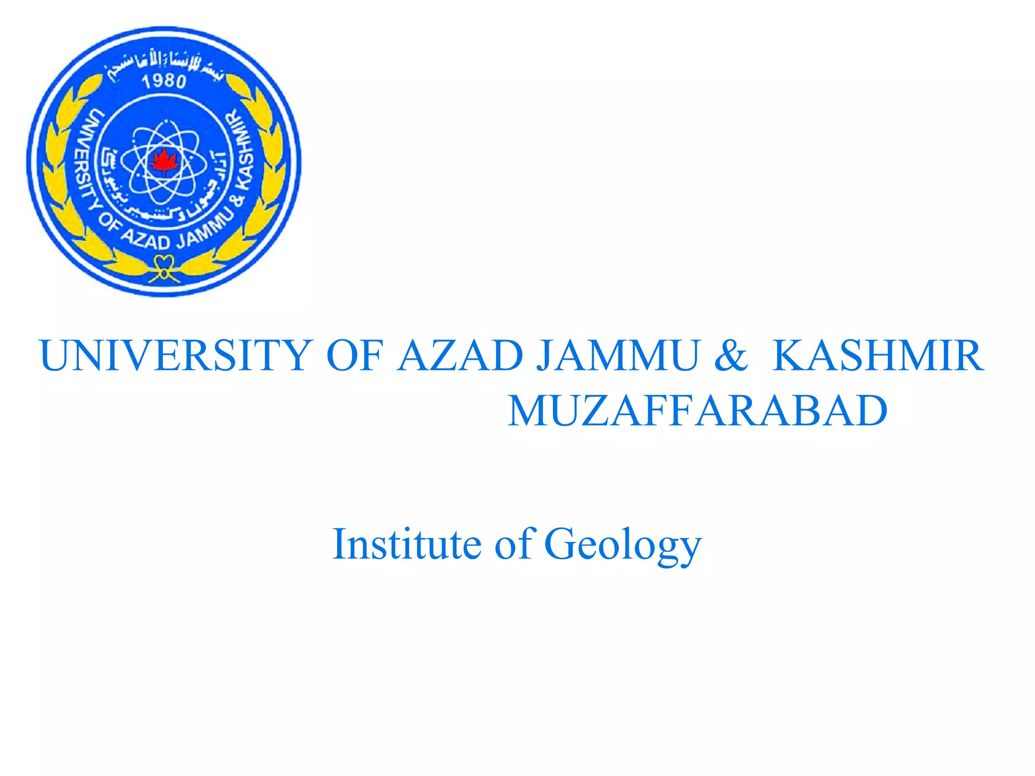 UNIVERSITY OF AZAD JAMMU & KASHMIR
MUZAFFARABAD
Institute of Geology
 