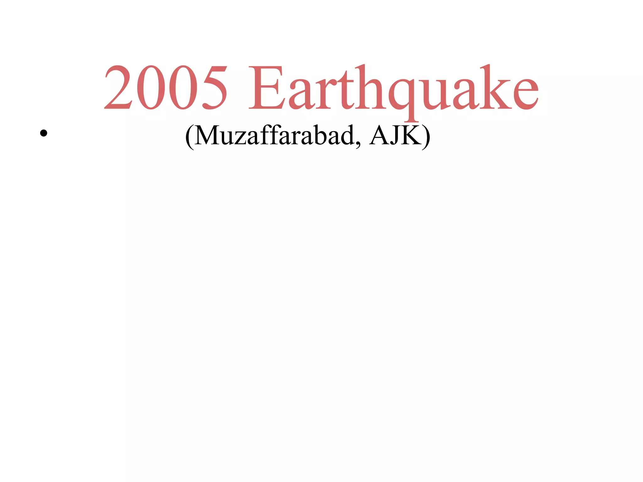 2005 Earthquake
• (Muzaffarabad, AJK)
 