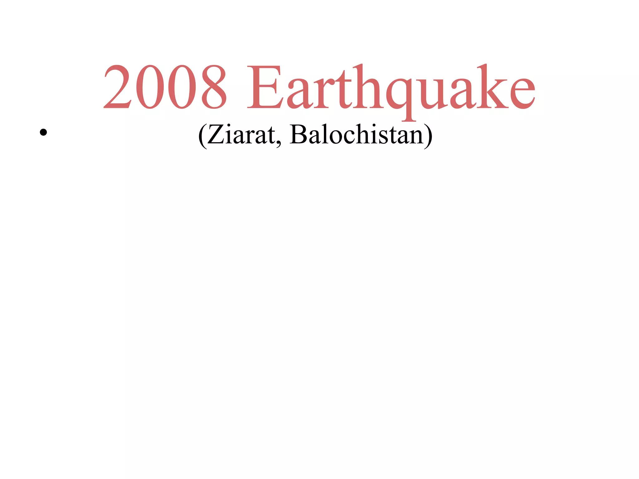 2008 Earthquake
• (Ziarat, Balochistan)
 