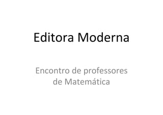 Editora Moderna

Encontro de professores
    de Matemática
 