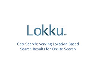 Geo-Search: Serving Location Based
Search Results for Onsite Search

 