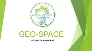 GEO-SPACE
SCOUTS DE HONDURAS
 