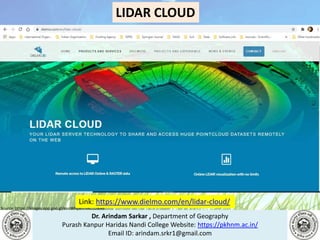 Dr. Arindam Sarkar , Department of Geography
Purash Kanpur Haridas Nandi College Website: https://pkhnm.ac.in/
Email ID: arindam.srkr1@gmail.com
Source: https://images.app.goo.gl/eaoWHpkn7eRJ1UBN6
Link: https://www.dielmo.com/en/lidar-cloud/
LIDAR CLOUD
 