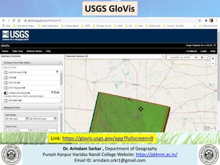 Dr. Arindam Sarkar , Department of Geography
Purash Kanpur Haridas Nandi College Website: https://pkhnm.ac.in/
Email ID: arindam.srkr1@gmail.com
Source: https://images.app.goo.gl/eaoWHpkn7eRJ1UBN6
Link: https://glovis.usgs.gov/app?fullscreen=0
USGS GloVis
 
