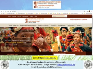 Dr. Arindam Sarkar , Department of Geography
Purash Kanpur Haridas Nandi College Website: https://pkhnm.ac.in/
Email ID: arindam.srkr1@gmail.com
Source: https://images.app.goo.gl/eaoWHpkn7eRJ1UBN6
Link: https://ansi.gov.in/
 